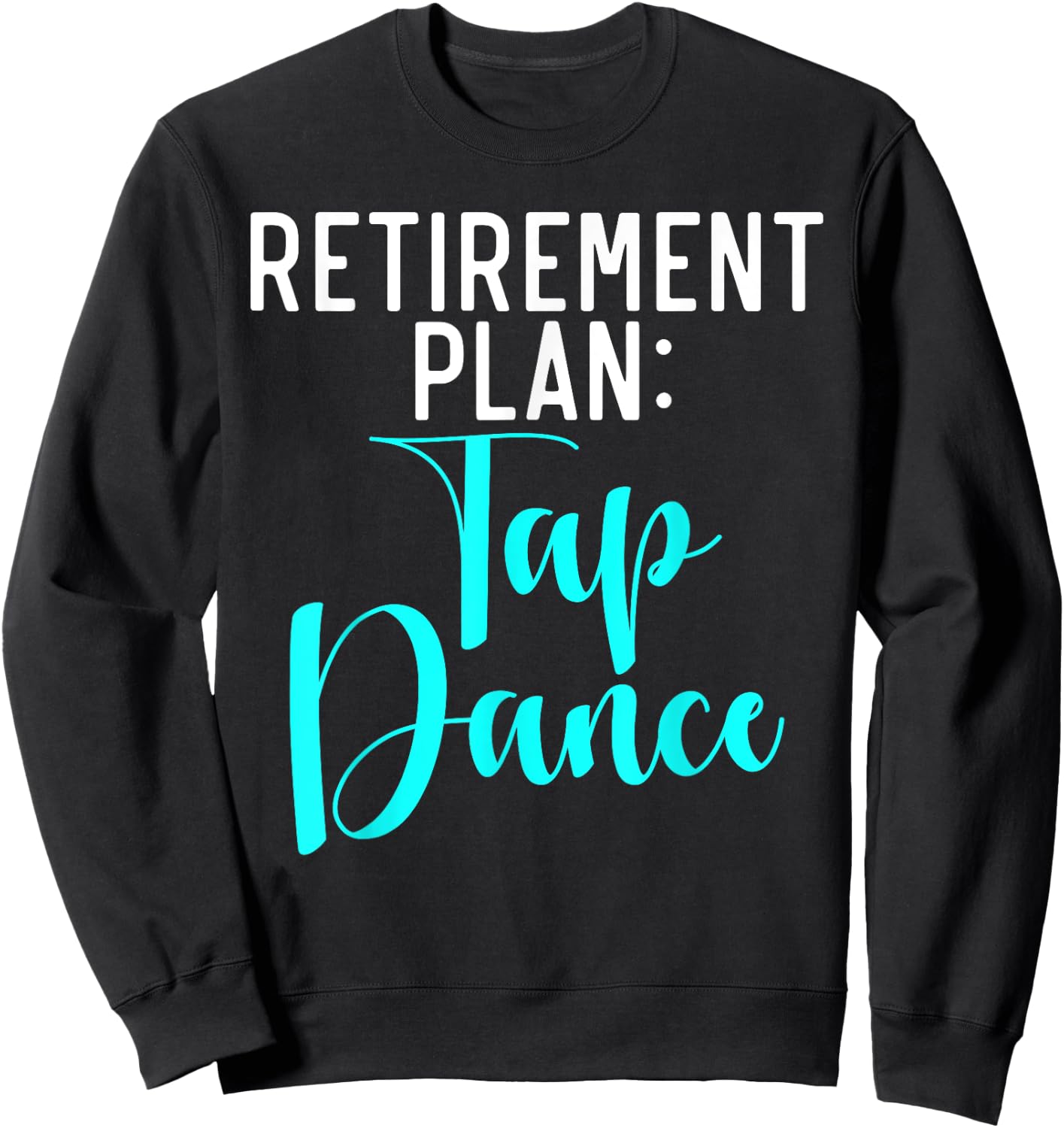 Retirement Plan Tap Dance Sweatshirt - Sweatshirt | Black