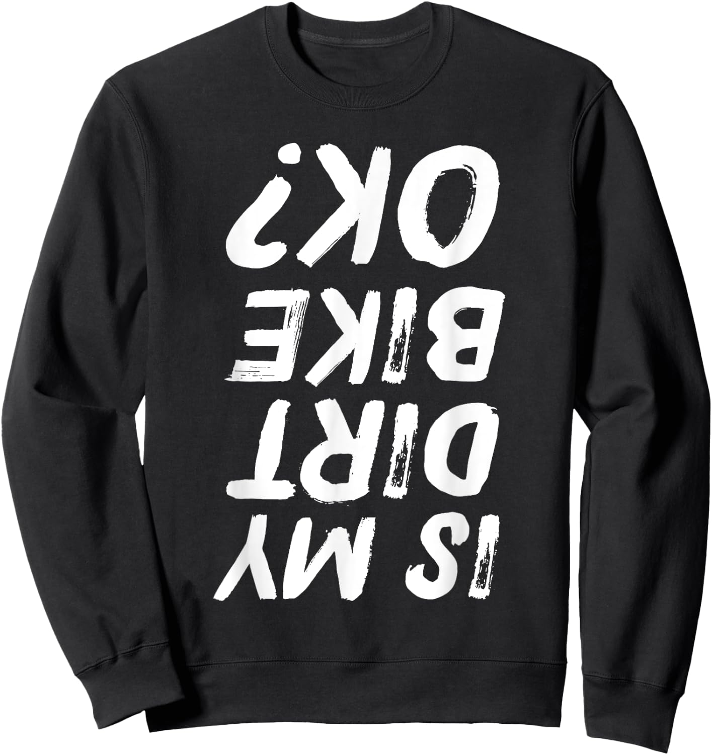 Is My Dirt Bike Ok? Funny Biker Distressed Sweatshirt - Sweatshirt | Black