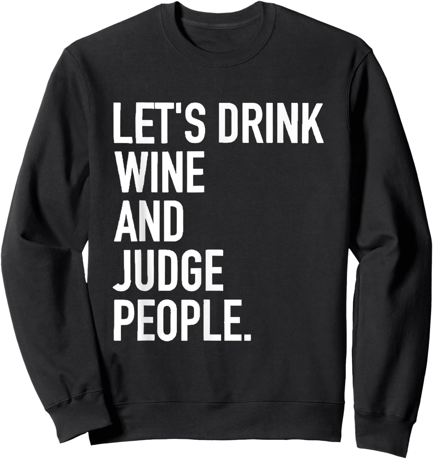 Let's Drink Wine And Judge People Funny WIne Drinking Quote Sweatshirt - Sweatshirt | Black