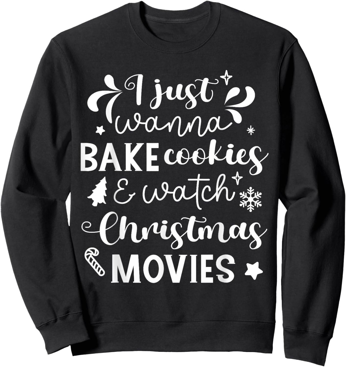 I Just Wanna Bake Cookies And Watch Christmas Movies Sweatshirt - Sweatshirt | Black