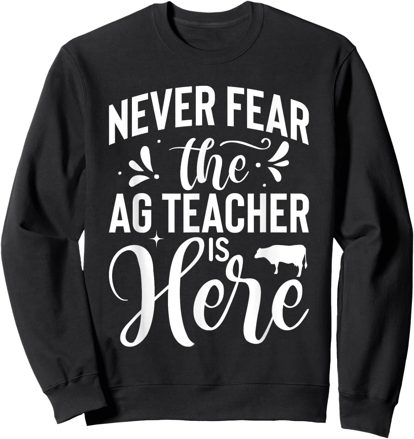 Never Fear the Ag Teacher is Here Agriculture Teacher Sweatshirt - Sweatshirt | Black