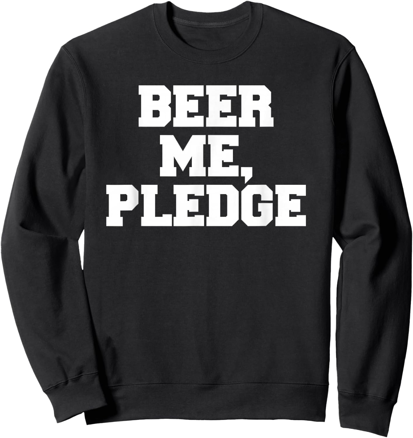 Beer Me, Pledge Frat Funny Fraternity College Party Greek Sweatshirt - Sweatshirt | Black
