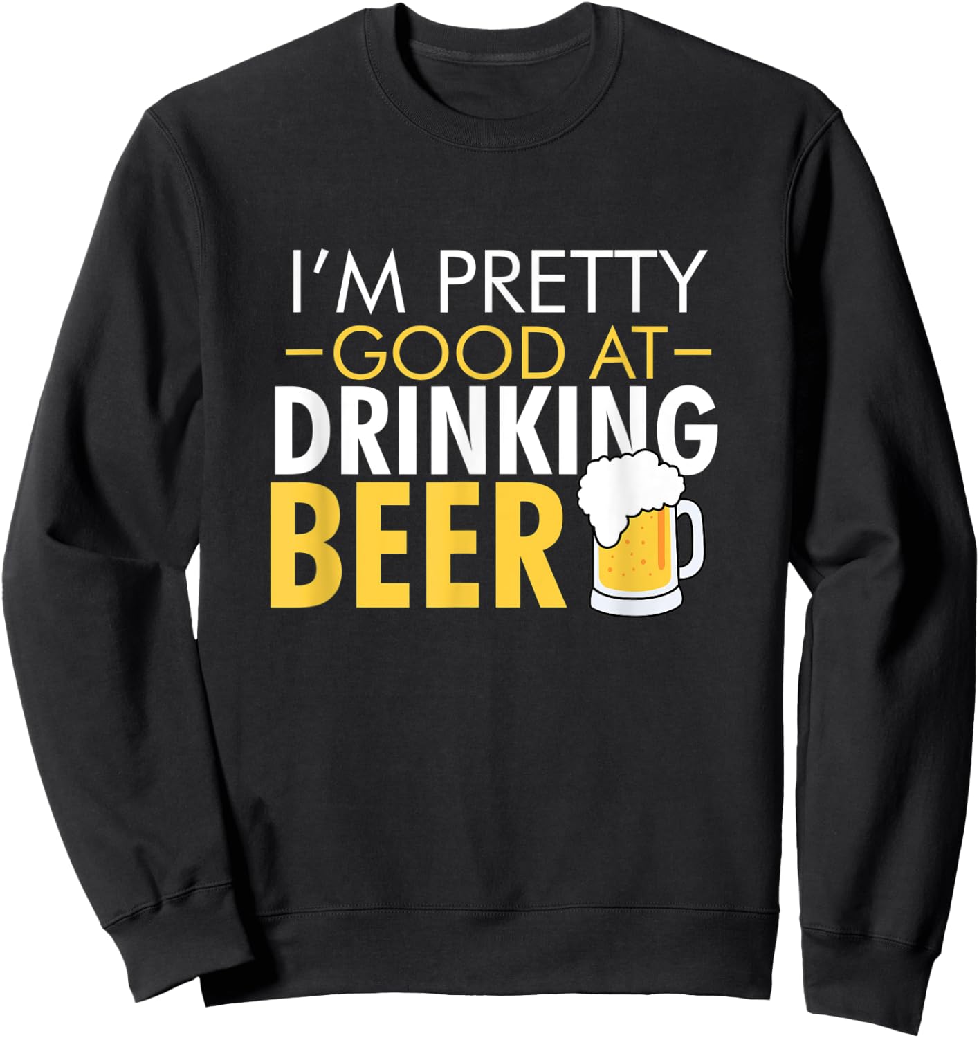 I'm Pretty Good at Drinking Beer funny Sweatshirt - Sweatshirt | Black