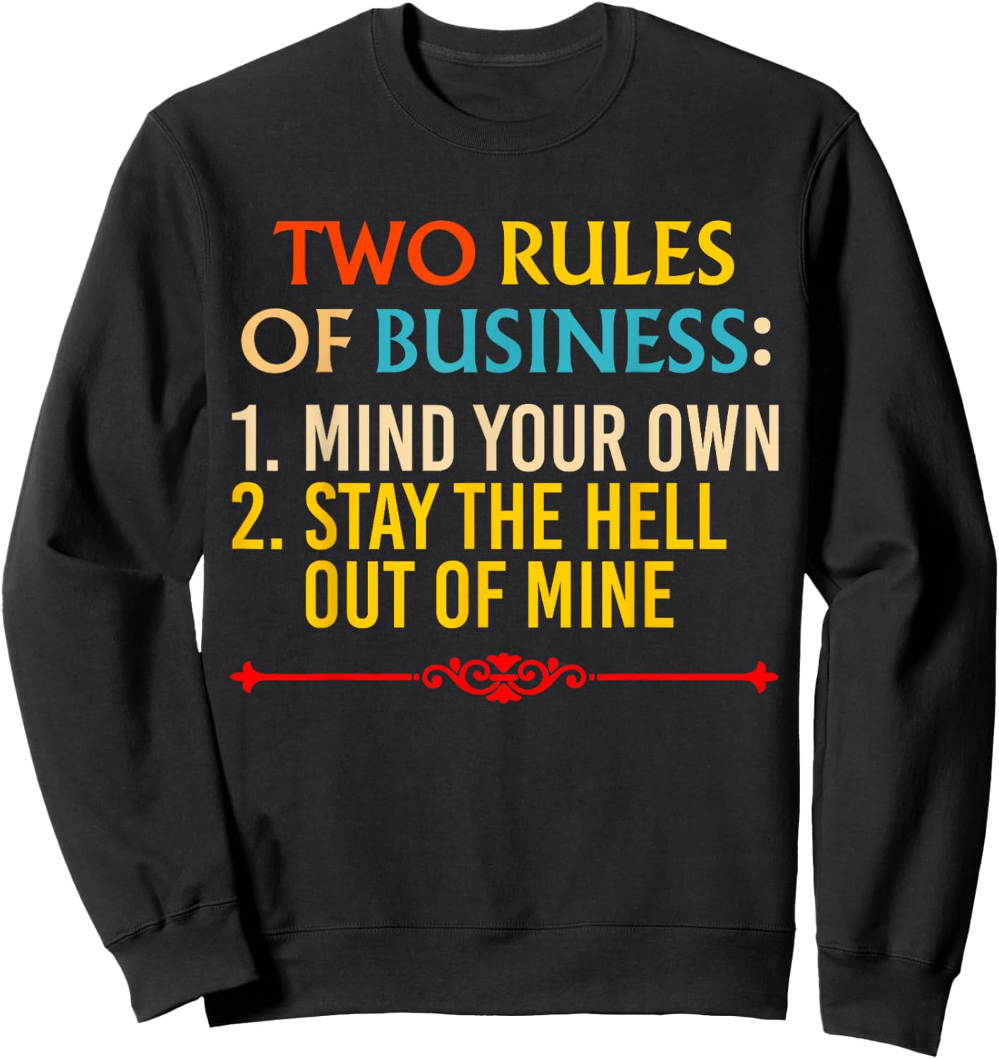 Two Rules Of Business: 1. Mind Your Own 2. Stay The Hell Out Sweatshirt - Sweatshirt | Black
