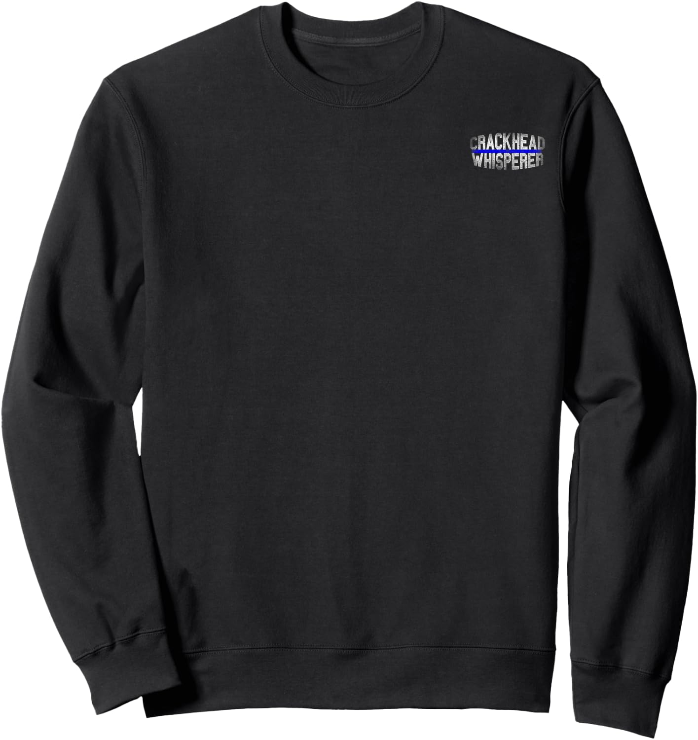 Police Cops Law Enforcement Quote Funny CRACKHEAD WHISPERER Sweatshirt - Sweatshirt | Black