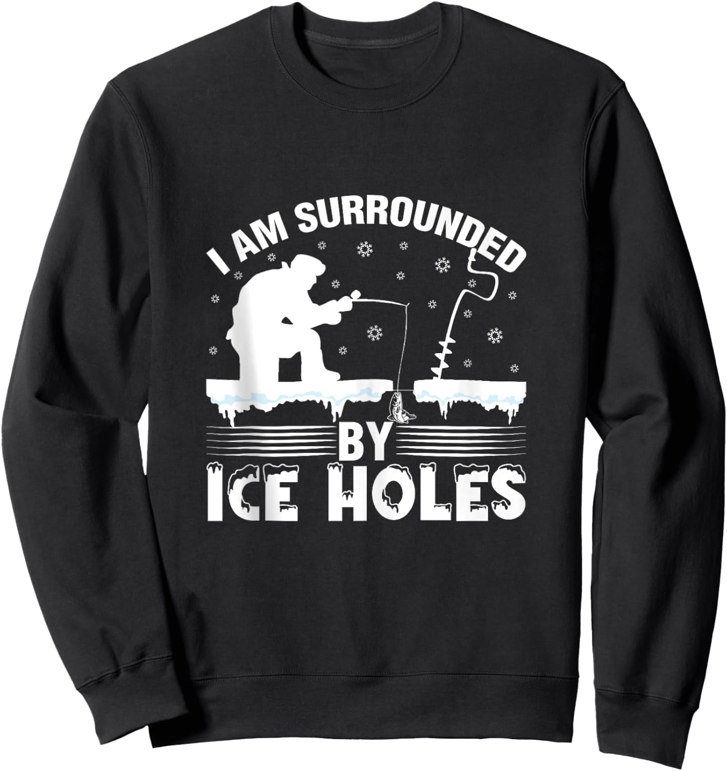 I Am Surrounded By Ice Hole Funny Winter Ice Fishing Sweatshirt - Sweatshirt | Black