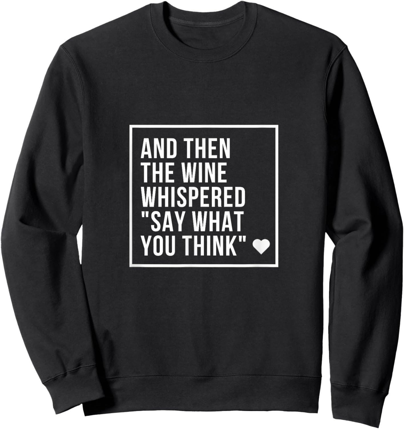 And Then the Wine Whispered Say What You Think Funny Sweatshirt - Sweatshirt | Black