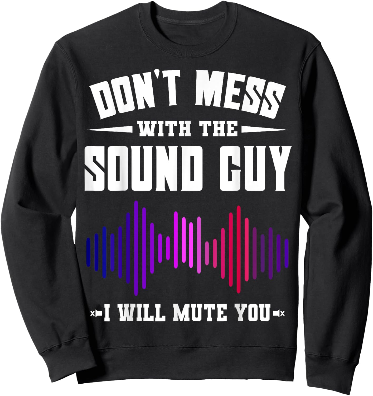 Don't Mess With The Sound Guy I Will Mute You Sound Engineer Sweatshirt - Sweatshirt | Black