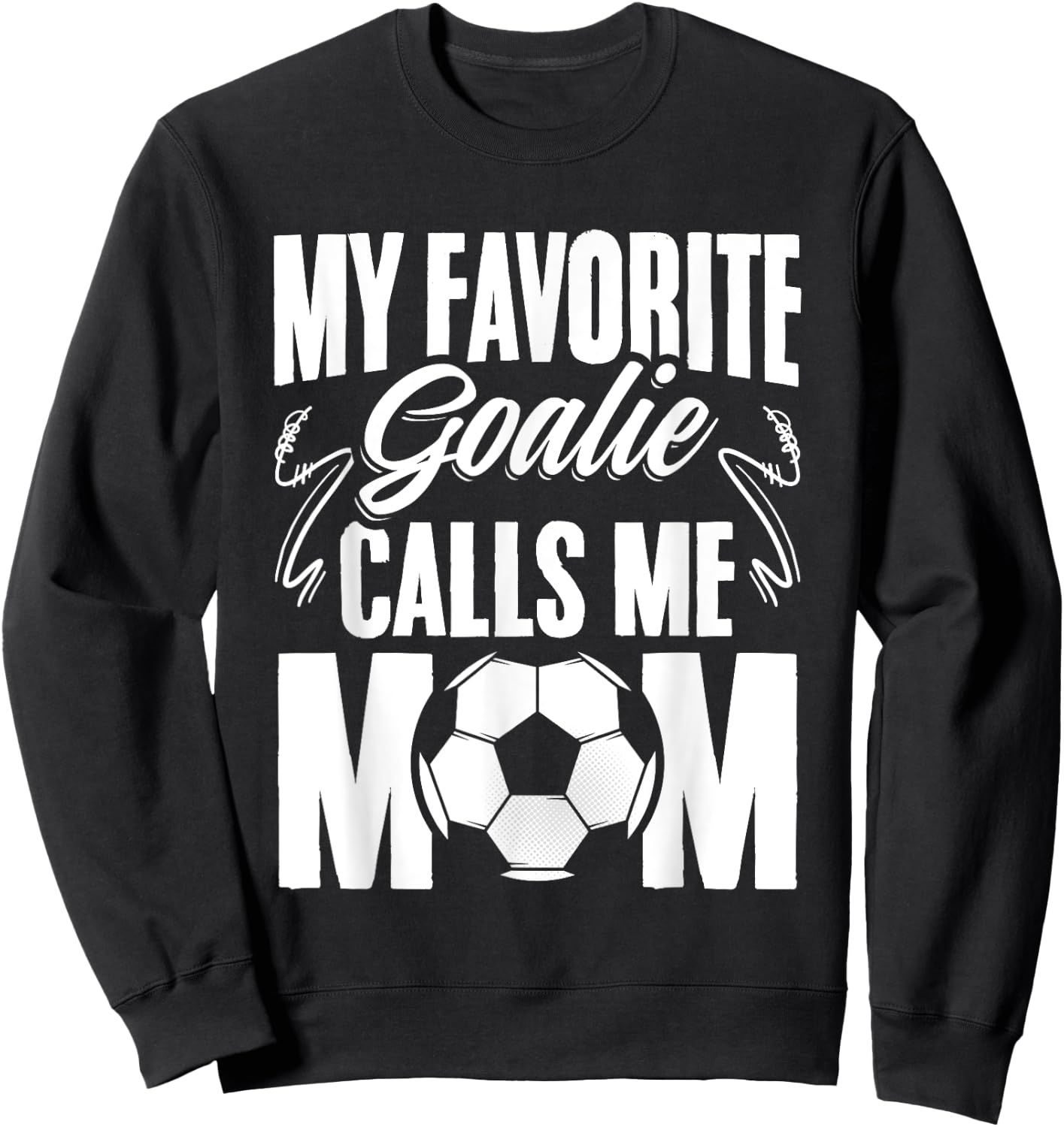 My Favorite Goalie Calls Me Mom Soccer Player Mother's Day Sweatshirt - Sweatshirt | Black