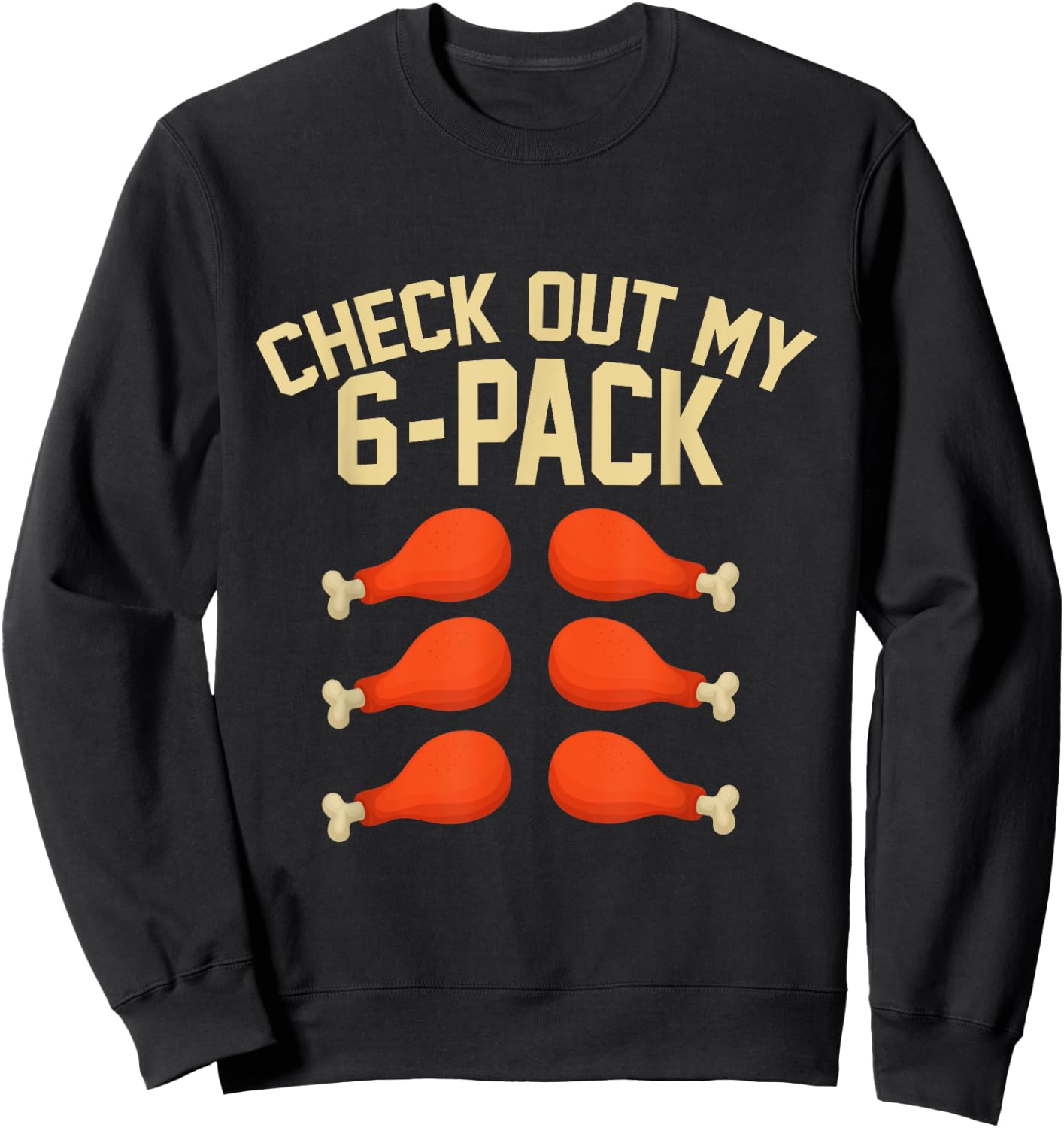 Check Out My Six 6 Pack Turkey Legs Funny Thanksgiving Day Sweatshirt - Sweatshirt | Black
