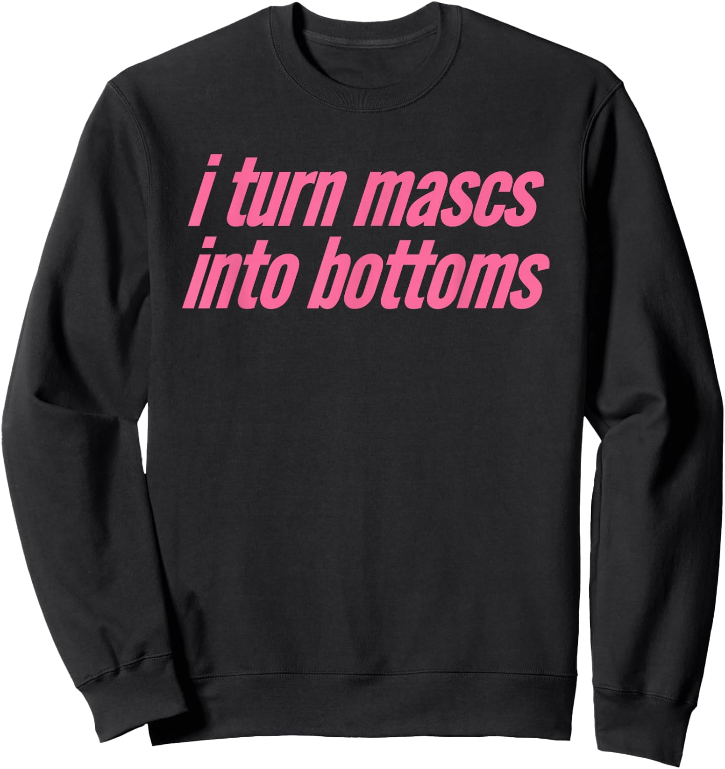 I Turn Mascs Into Bottoms Lesbian Bisexual Pride Sweatshirt - Sweatshirt | Black