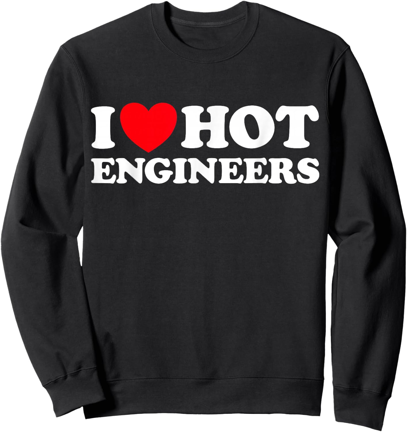 I Love Hot Engineers Funny Math Science Construct Invent Job Sweatshirt - Sweatshirt | Black
