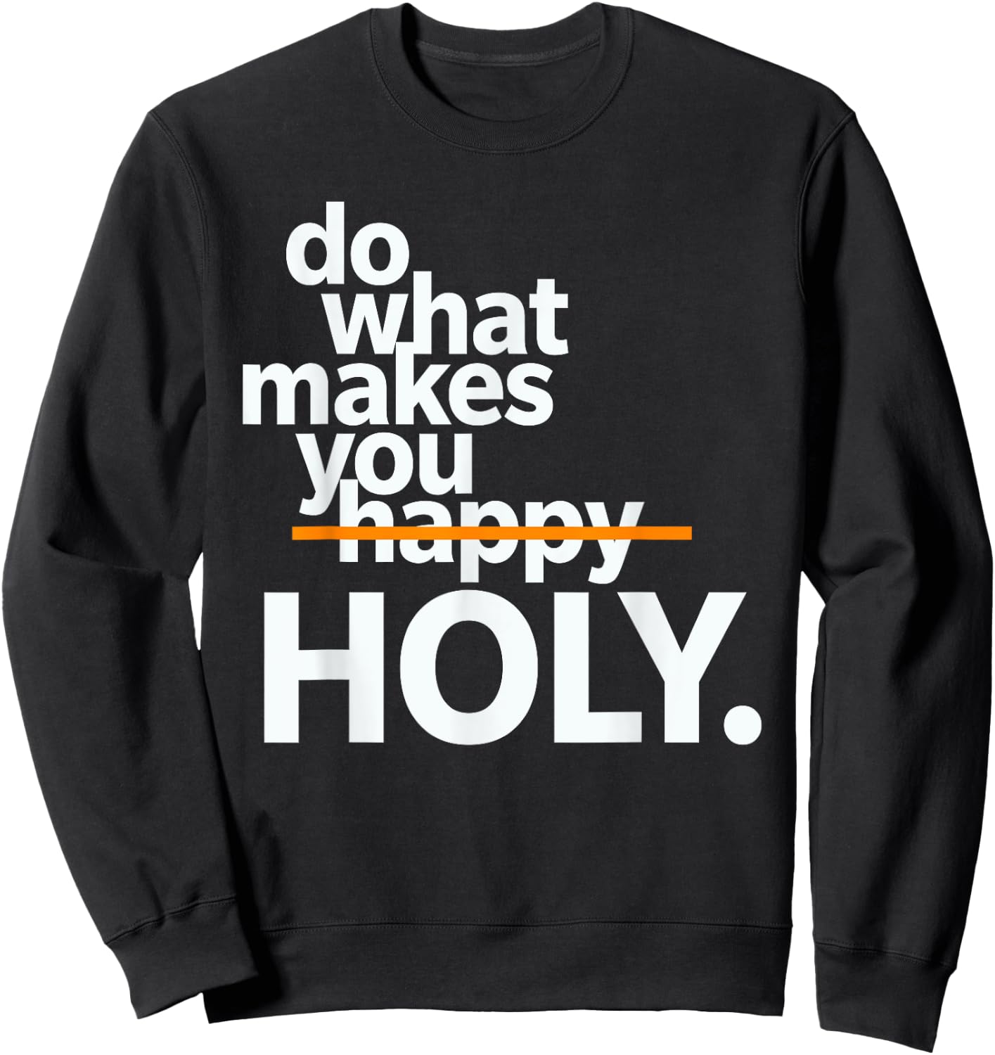 Do What Makes You Happy Holy Funny Sweatshirt - Sweatshirt | Black