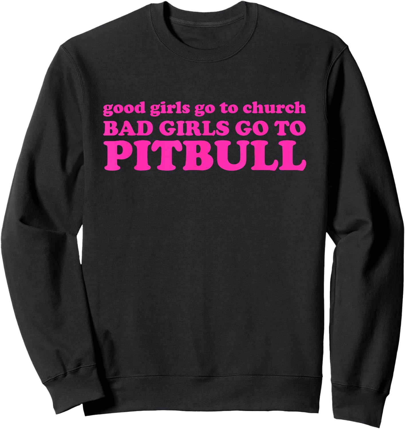 Good Girls Go To Church Bad Girls Go To Pitbull Sweatshirt - Sweatshirt | Black