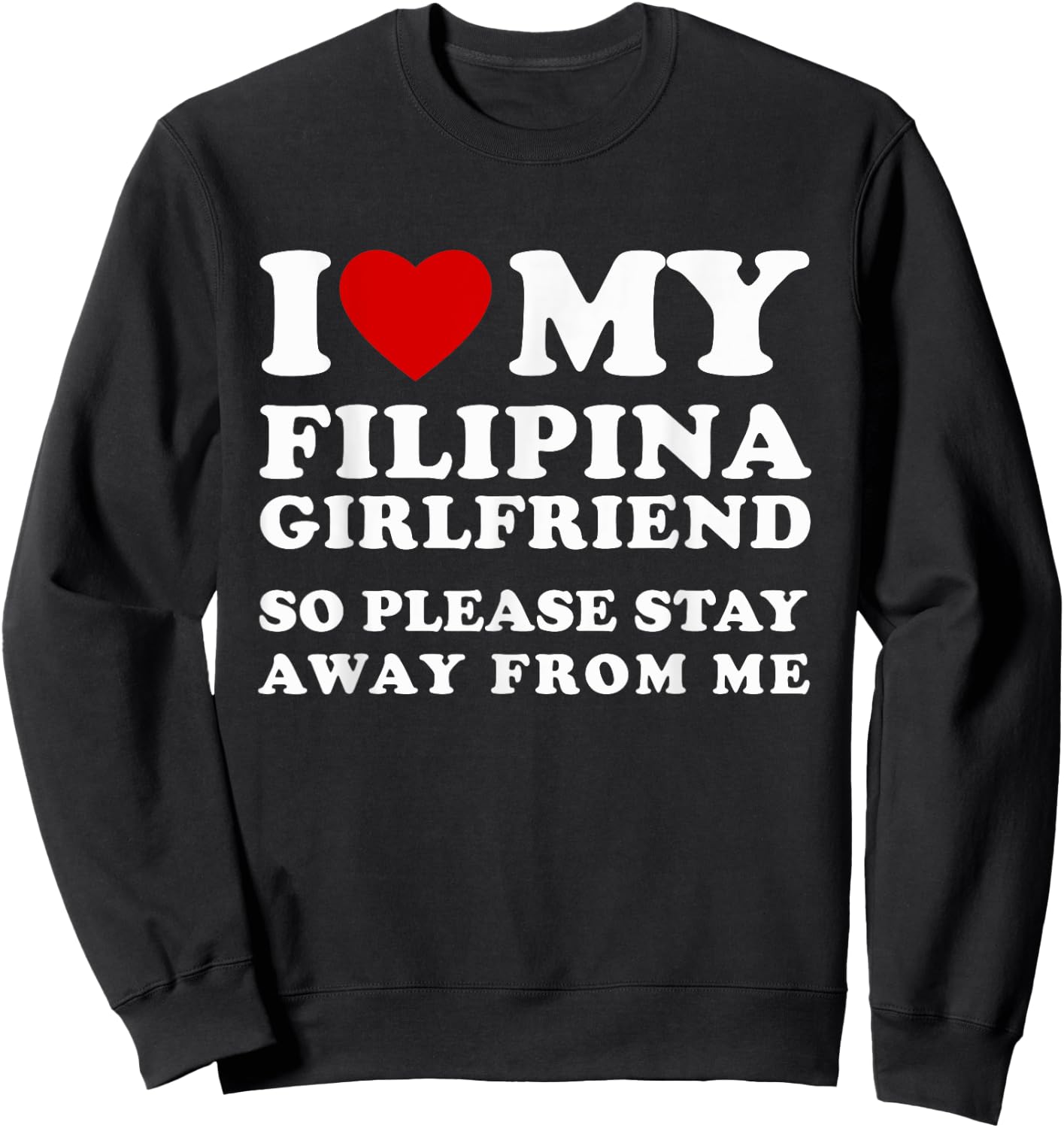 I Love My Filipina Girlfriend So Please Stay Away From Me Sweatshirt - Sweatshirt | Black