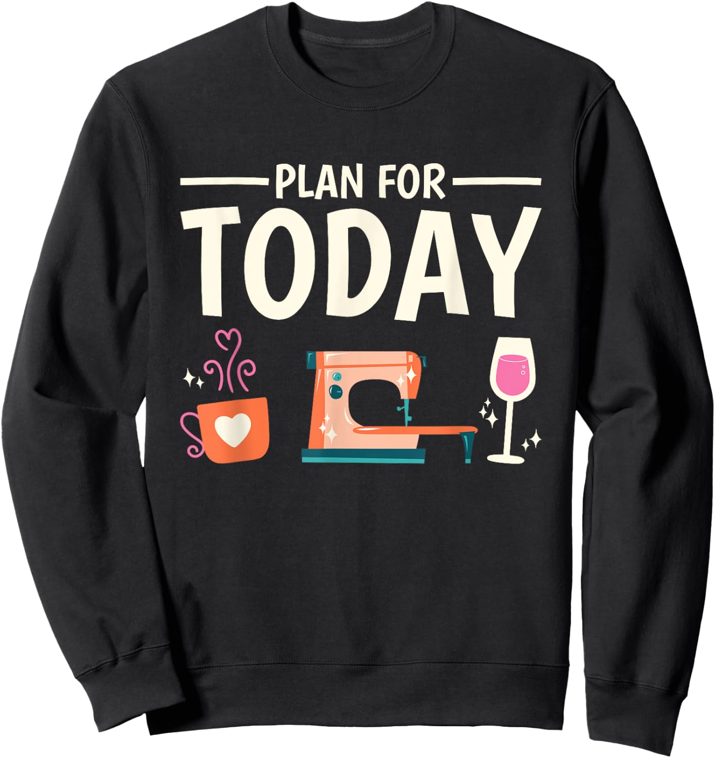Funny Sewer Plan for Today Sewing Coffee Wine Seamstress Sweatshirt - Sweatshirt | Black