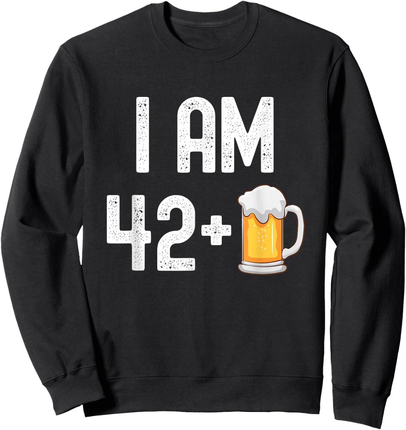 I am 42 Plus 1 Beer 43 Years Old Funny 43rd Birthday Party Sweatshirt - Sweatshirt | Black