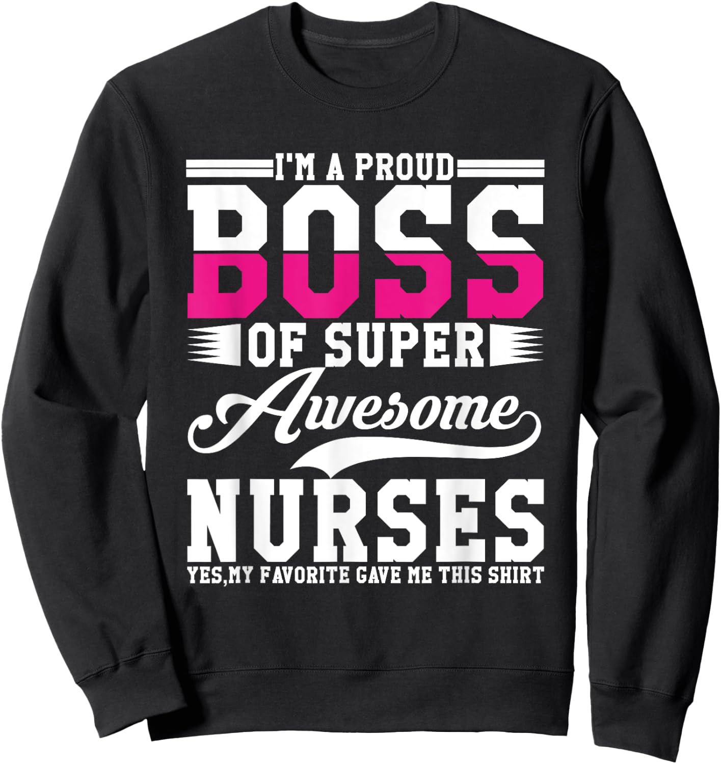 I'm A Proud Boss of Super Awesome Nurse, Boss Day Employee Sweatshirt - Sweatshirt | Black