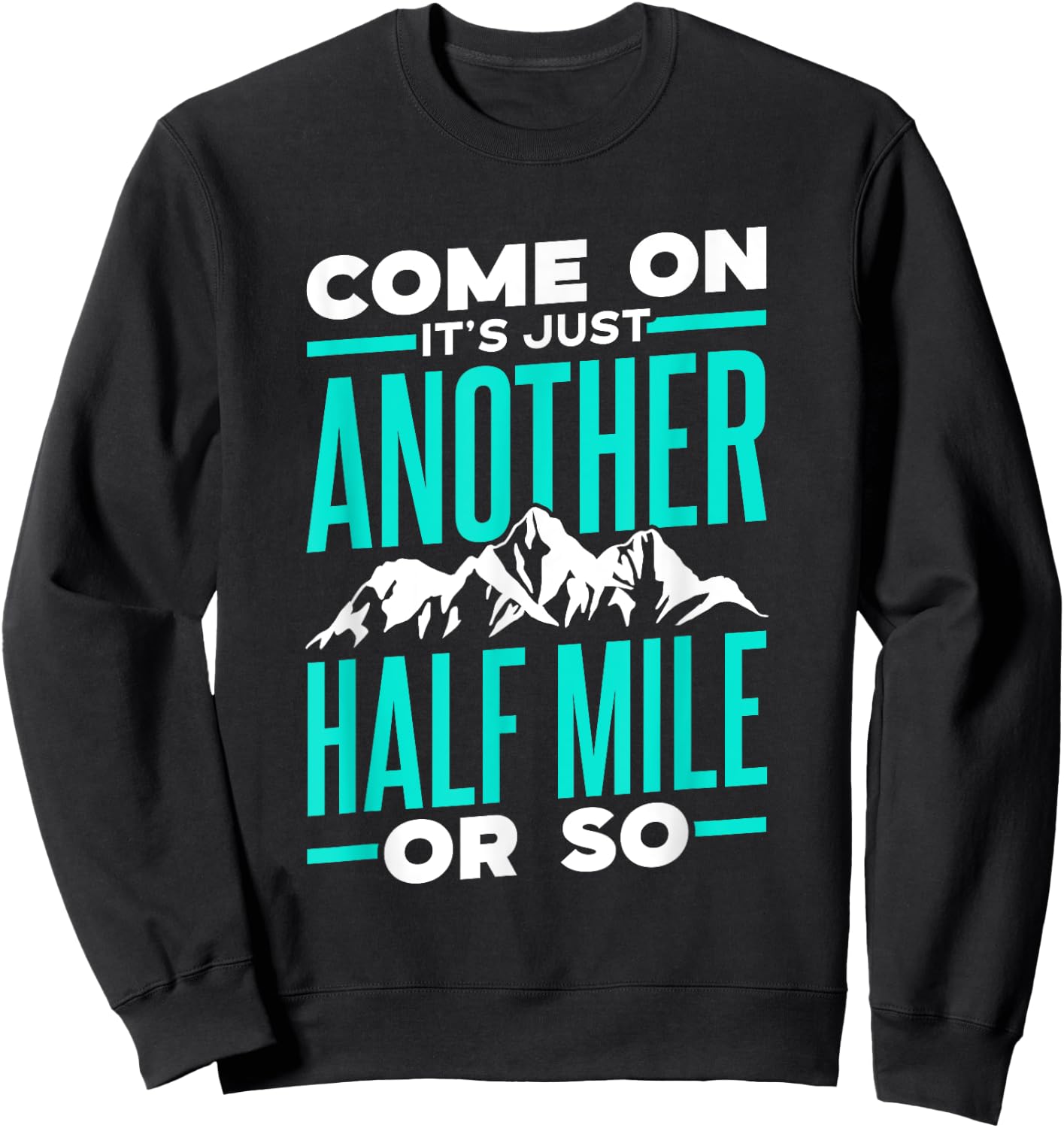 Come On It's Just Another Half Mile Or So Hiking Humor Sweatshirt - Sweatshirt | Black