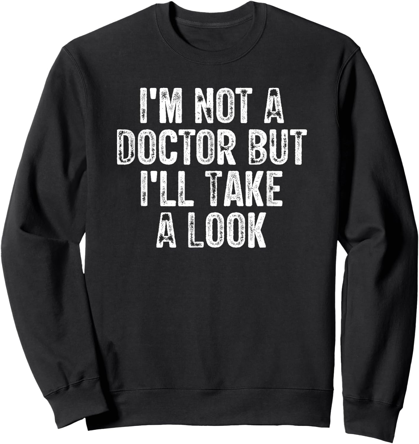 I'm Not A Doctor But I'll Take A Look Sweatshirt - Sweatshirt | Black