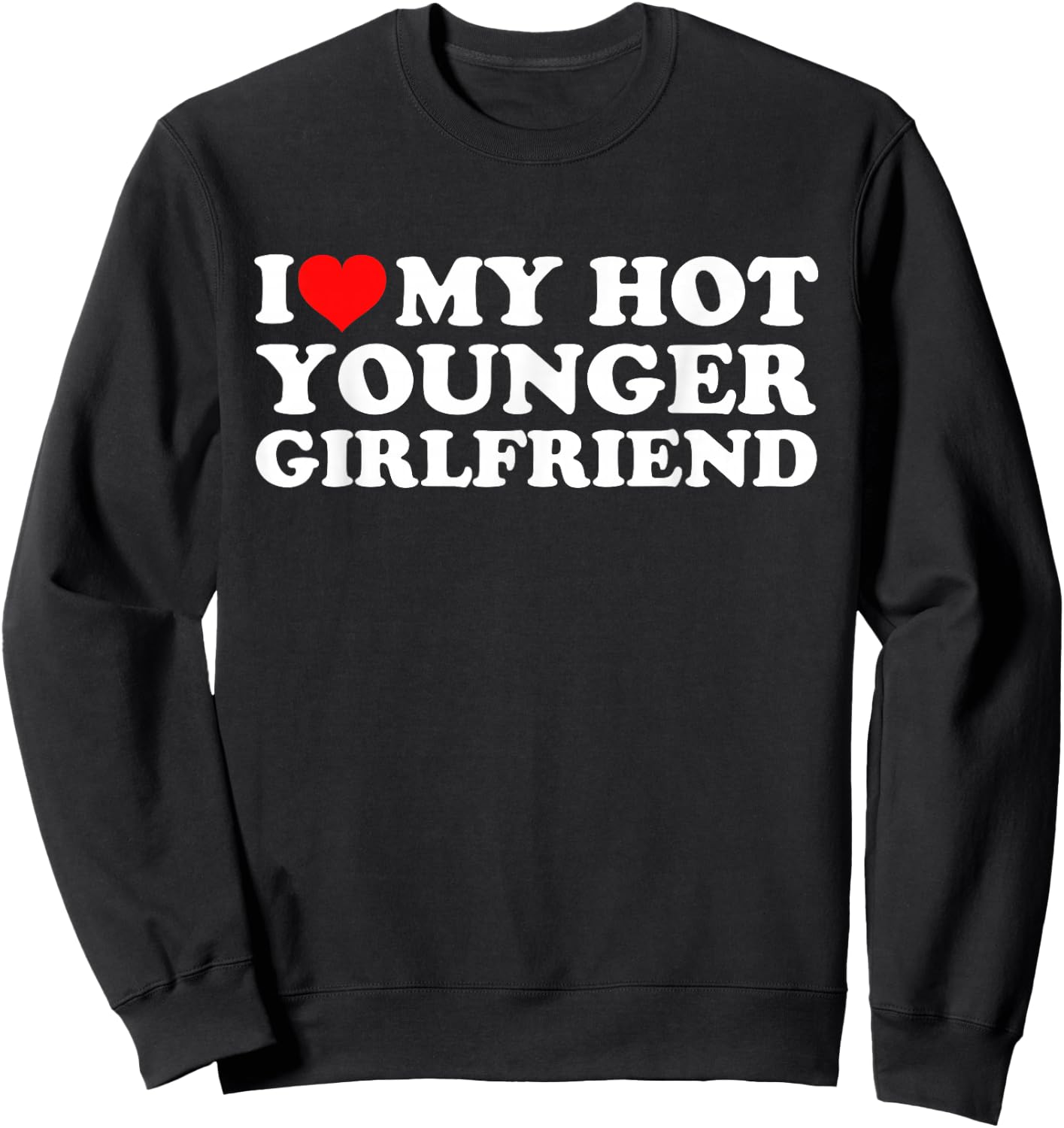 I Love My Hot Younger Girlfriend Sweatshirt - Sweatshirt | Black