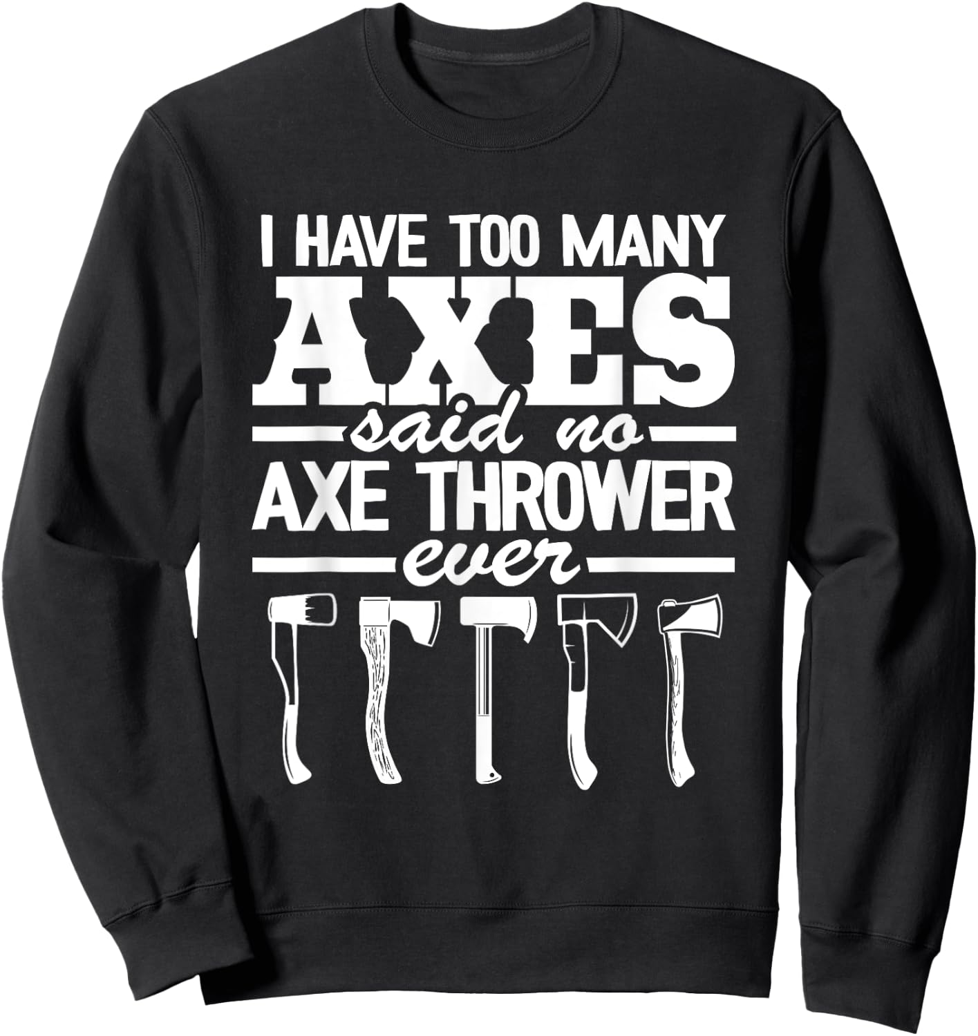 I Have Too Many Axes Quote Hatchet Hobby Funny Axe Throwing Sweatshirt - Sweatshirt | Black