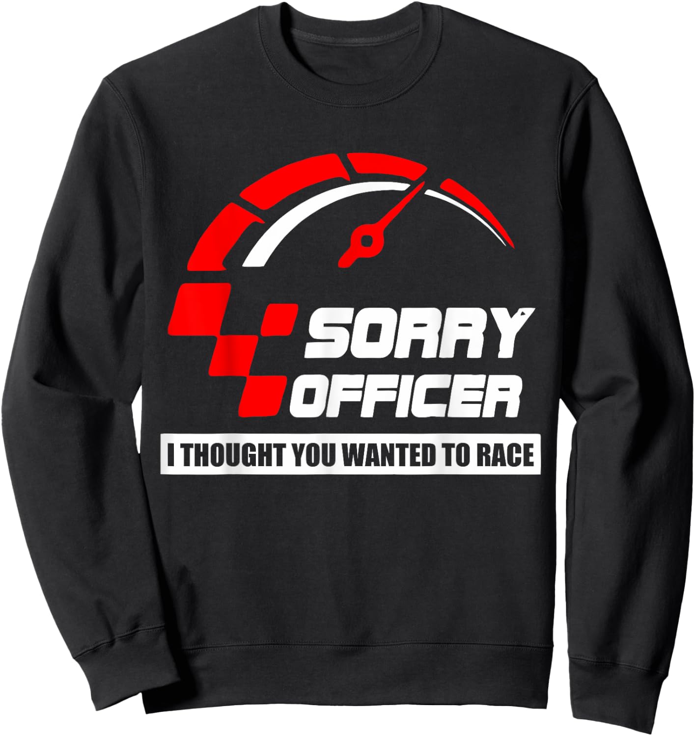 Sorry Officer I Thought You Wanted To Race Apparel Sweatshirt - Sweatshirt | Black