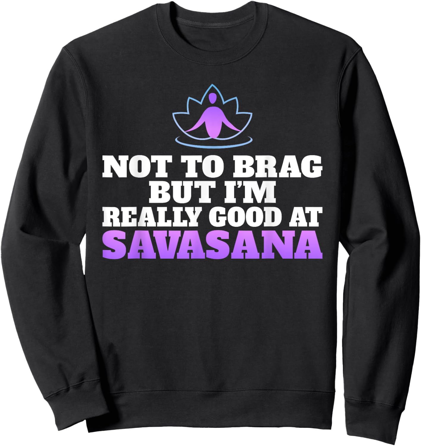Not to brag but im really good at Savasana Yoga Lovers Sweatshirt - Sweatshirt | Black