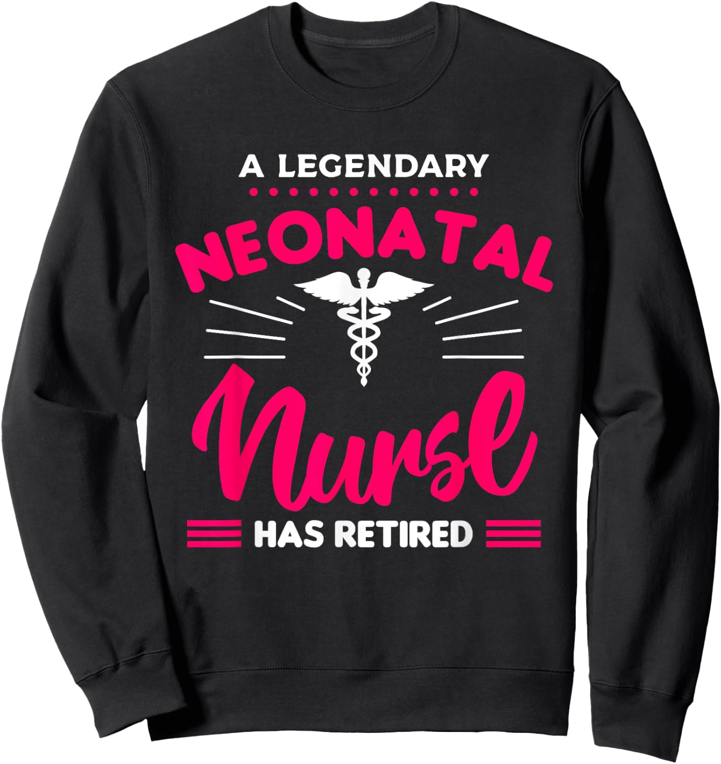 A Legendary Neonatal Nurse Has Retired NICU Retirement Sweatshirt - Sweatshirt | Black
