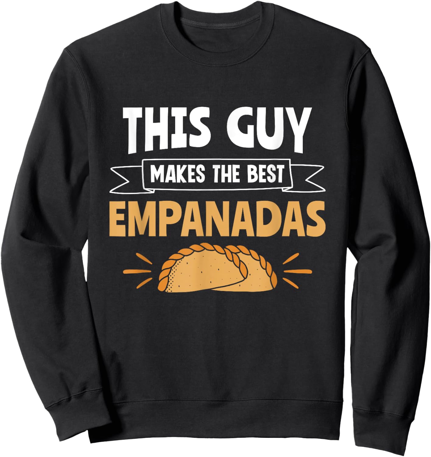This Guy Makes The Best Empanadas Empanada Baker Empanada Sweatshirt - Sweatshirt | Black