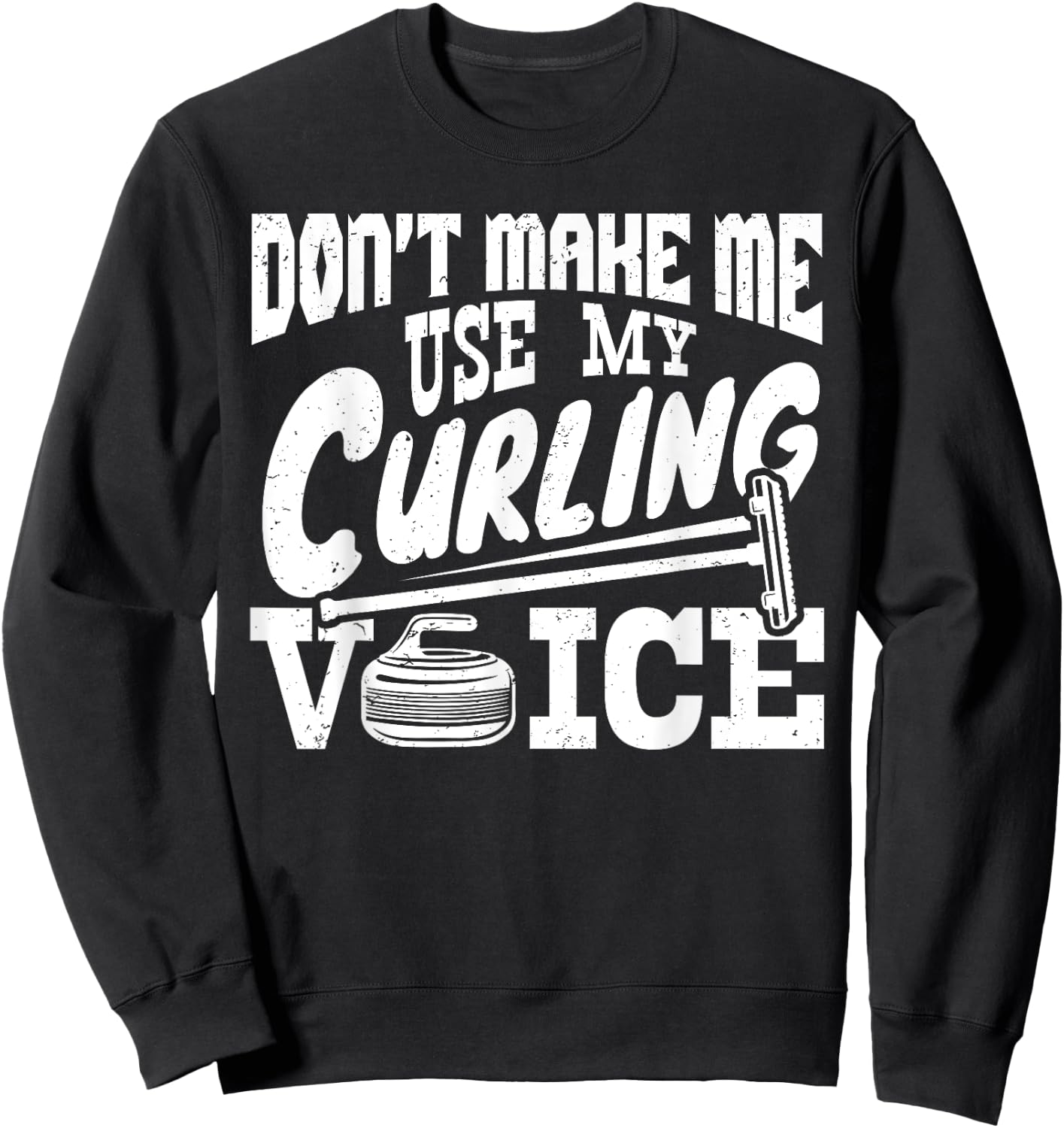 Don't Make Me Use My Curling Voice Sport Player Lover Funny Sweatshirt - Sweatshirt | Black