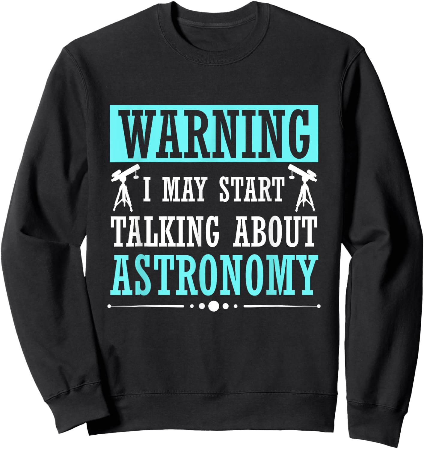 Warning I May Start Talking About Astronomy Telescope Sweatshirt - Sweatshirt | Black