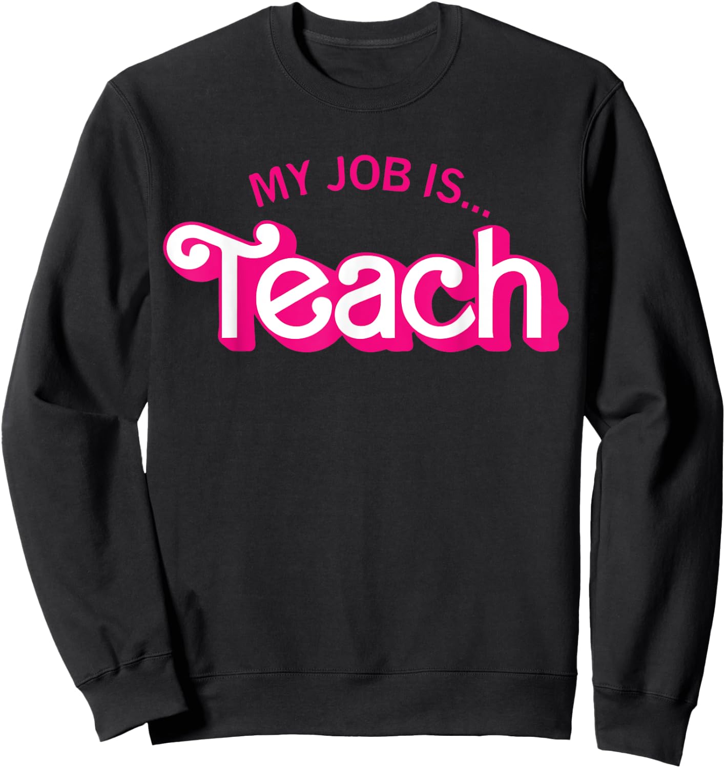 Funny Teacher Life My Job Is Teach Sweatshirt - Sweatshirt | Black