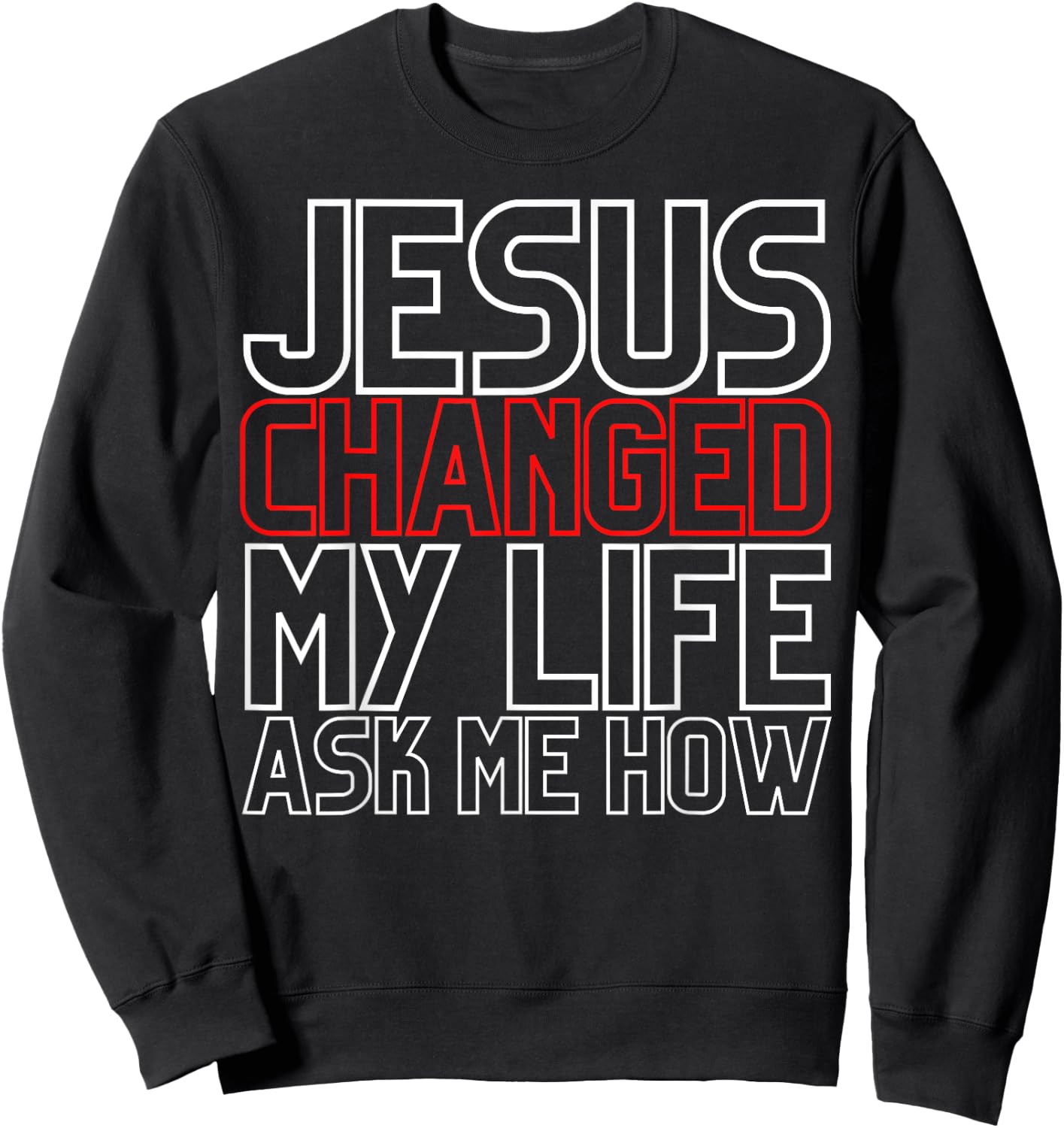 Jesus Changed My Life Ask Me How Christian Sweatshirt - Sweatshirt | Black