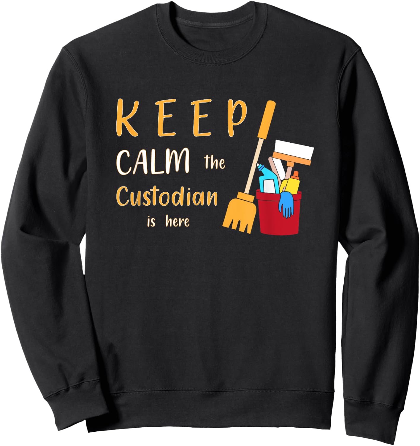 Keep Calm The Custodian Is Here Funny School Custodian Sweatshirt - Sweatshirt | Black