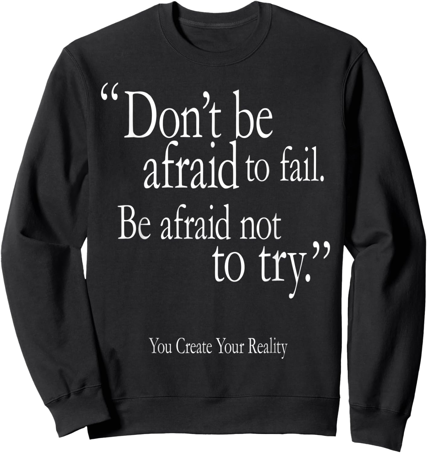 Don't Be Afraid To Fail Be Afraid Not To Try Create Reality Sweatshirt - Sweatshirt | Black