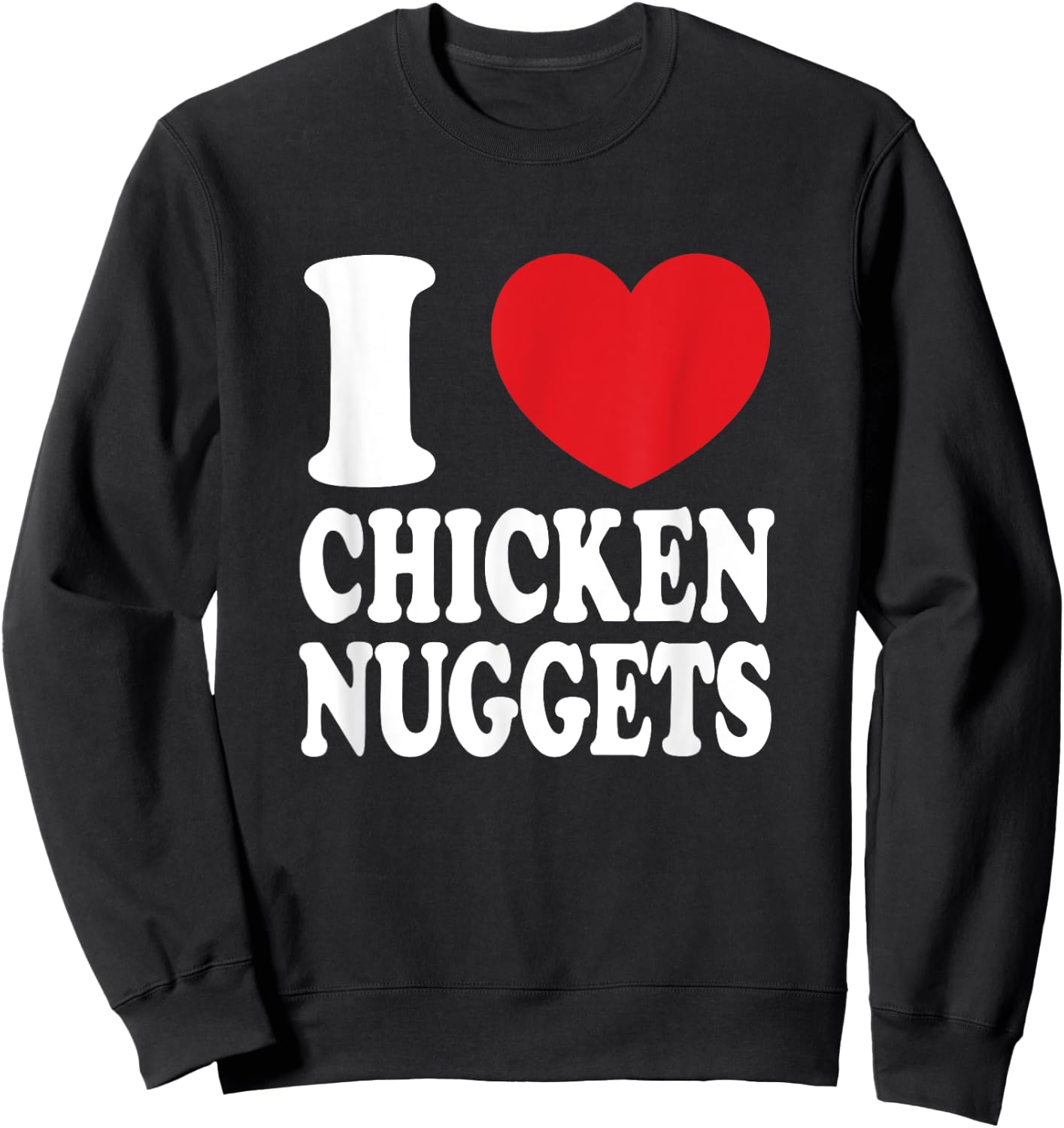 I Love Chicken Nuggets I Heart Chicken Nuggets Sweatshirt - Sweatshirt | Black