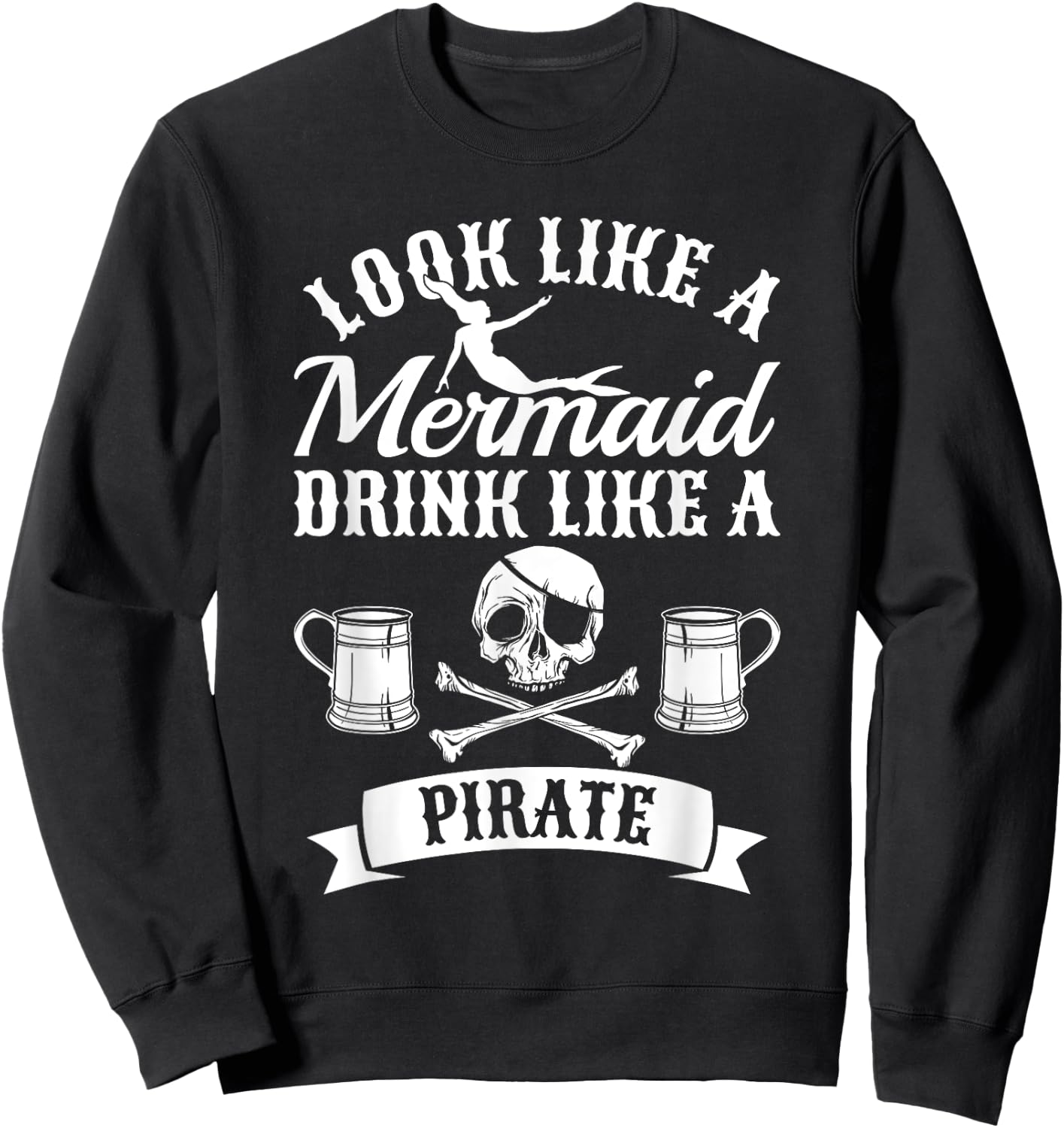 Look Like A Mermaid Drink Like A Pirate Halloween Pirates Sweatshirt - Sweatshirt | Black