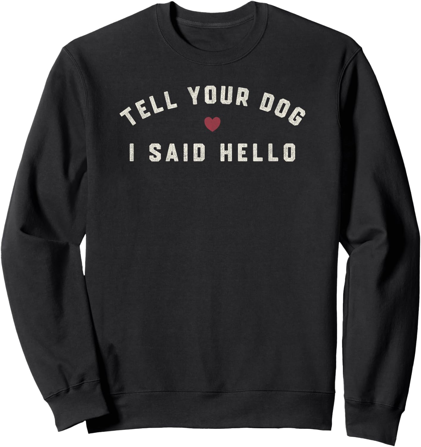 Tell Your Dog I Said Hello Simple Text With Heart Men Women Kids Sweatshirt - Sweatshirt | Black