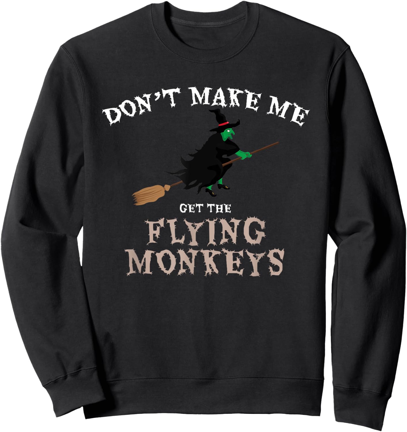Don't Make Me Get The Flying Monkeys Funny Halloween Witch Sweatshirt - Sweatshirt | Black