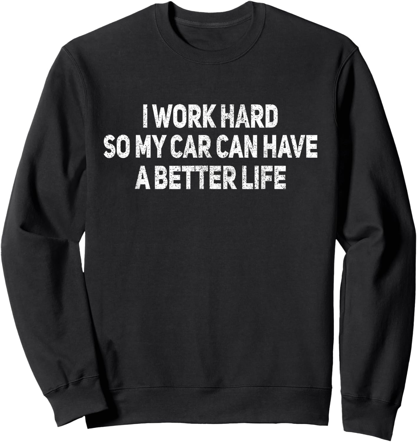 I Work Hard So My Car Has A Better Life Auto Mechanic Garage Sweatshirt - Sweatshirt | Black