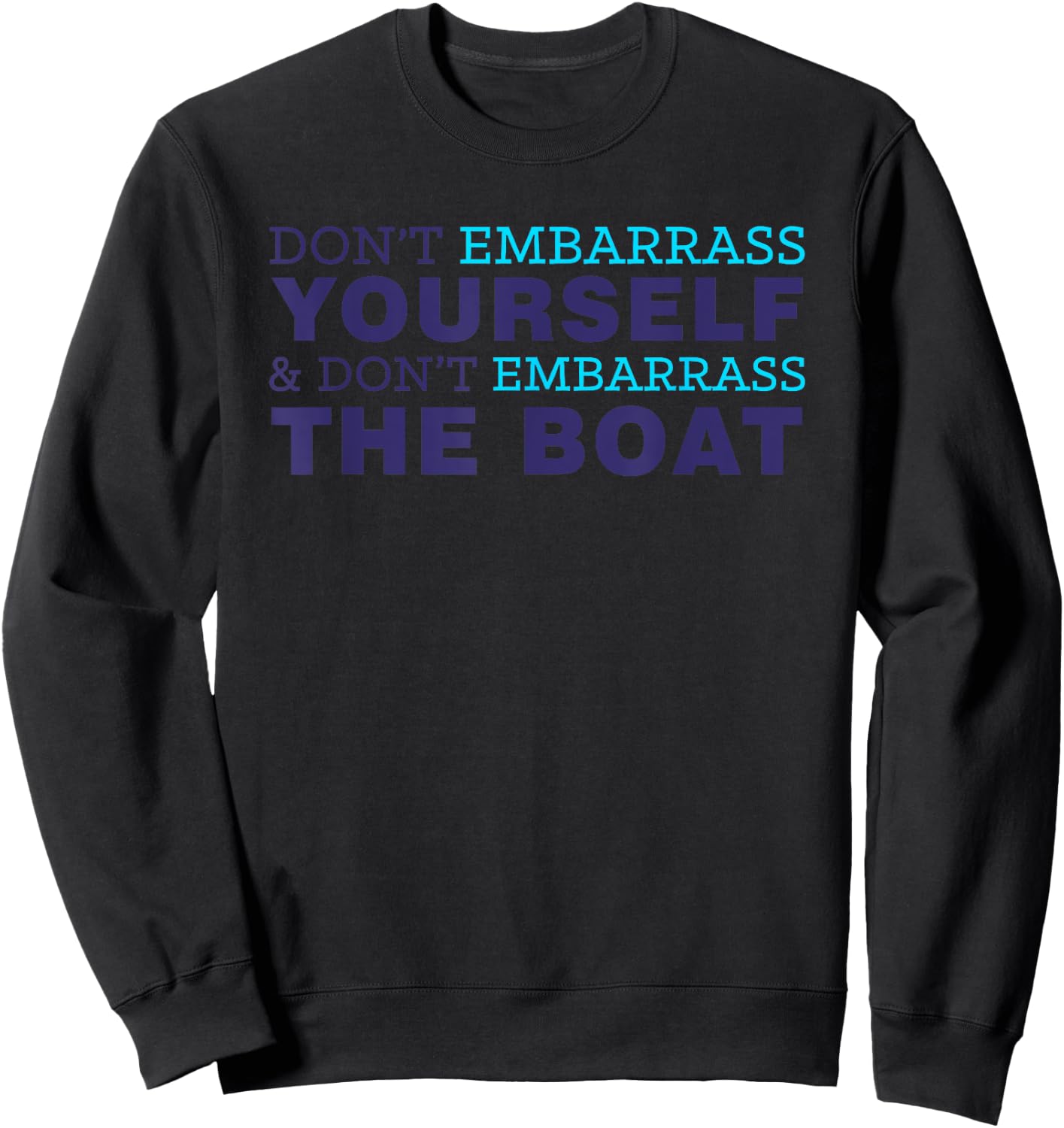 Don’t Yourself And Don’t Embarrass The Boat Sweatshirt - Sweatshirt | Black