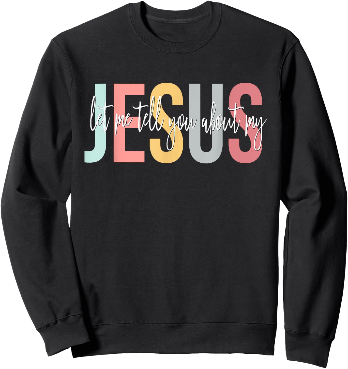 Christian Gift Let Me Tell You About My Jesus Sweatshirt - Sweatshirt | Black