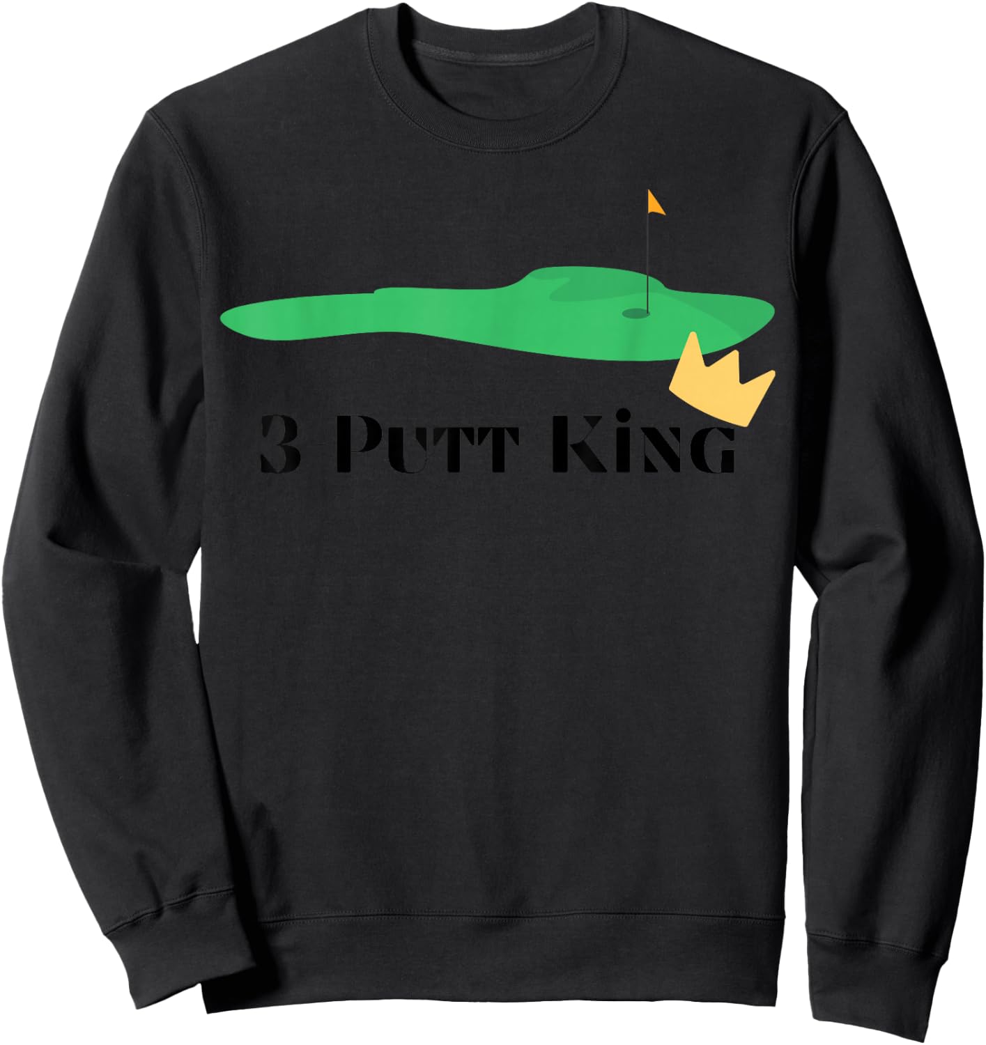 3-Putt King - Golf Funny - Golf Gift -Golf Lover Sweatshirt - Sweatshirt | Black