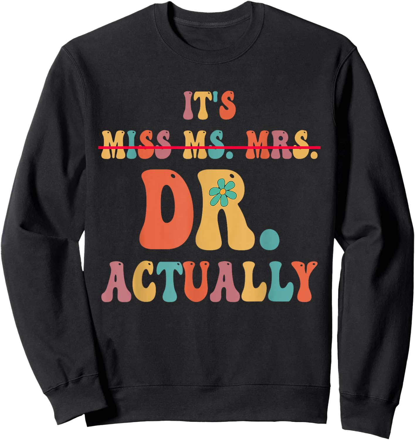 It's Miss Ms Mrs Dr Actually Doctor graduation Appreciation Sweatshirt - Sweatshirt | Black