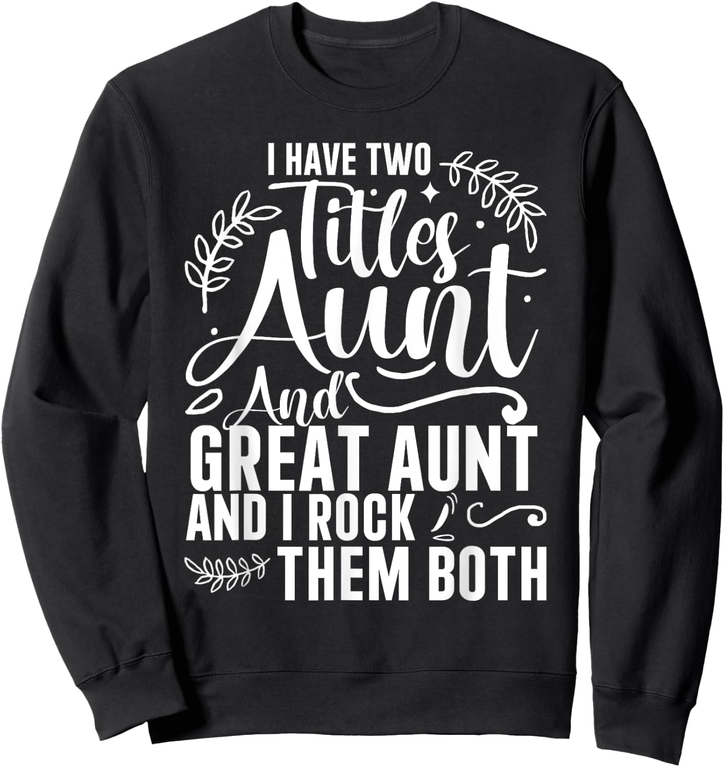 I Have Two Titles Aunt And Great Aunt And I Rock Them Both Sweatshirt - Sweatshirt | Black