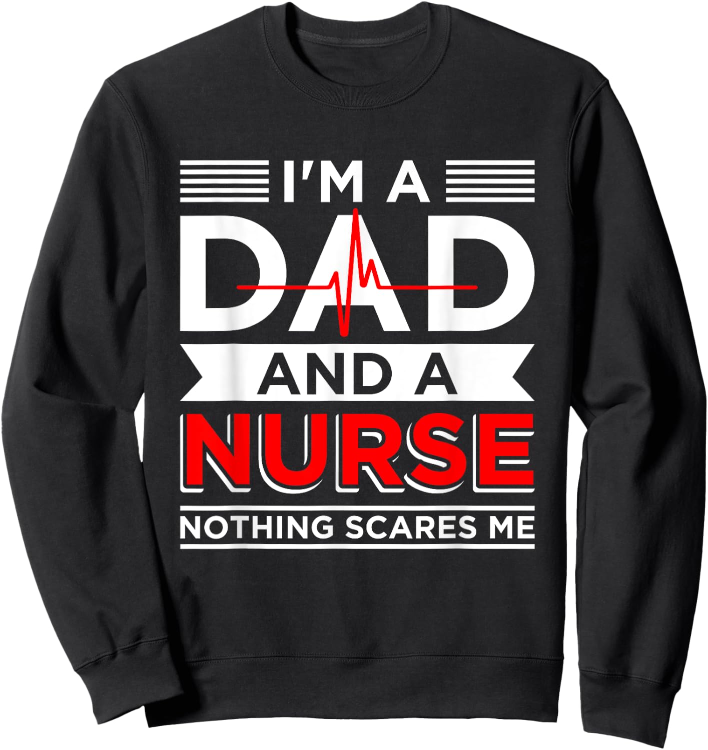 Father's Day Nursing I'm A Dad And A Nurse Nothing Scares Me Sweatshirt - Sweatshirt | Black