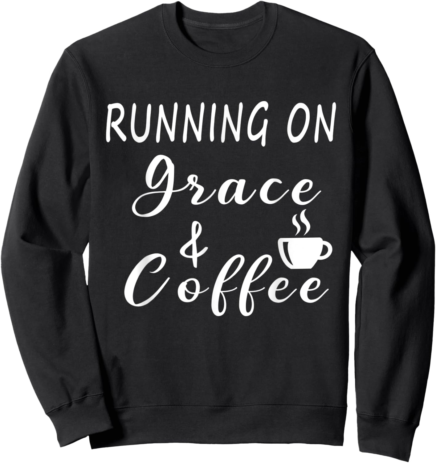 Running on Grace and Coffee Funny Coffee Lover Sweatshirt - Sweatshirt | Black
