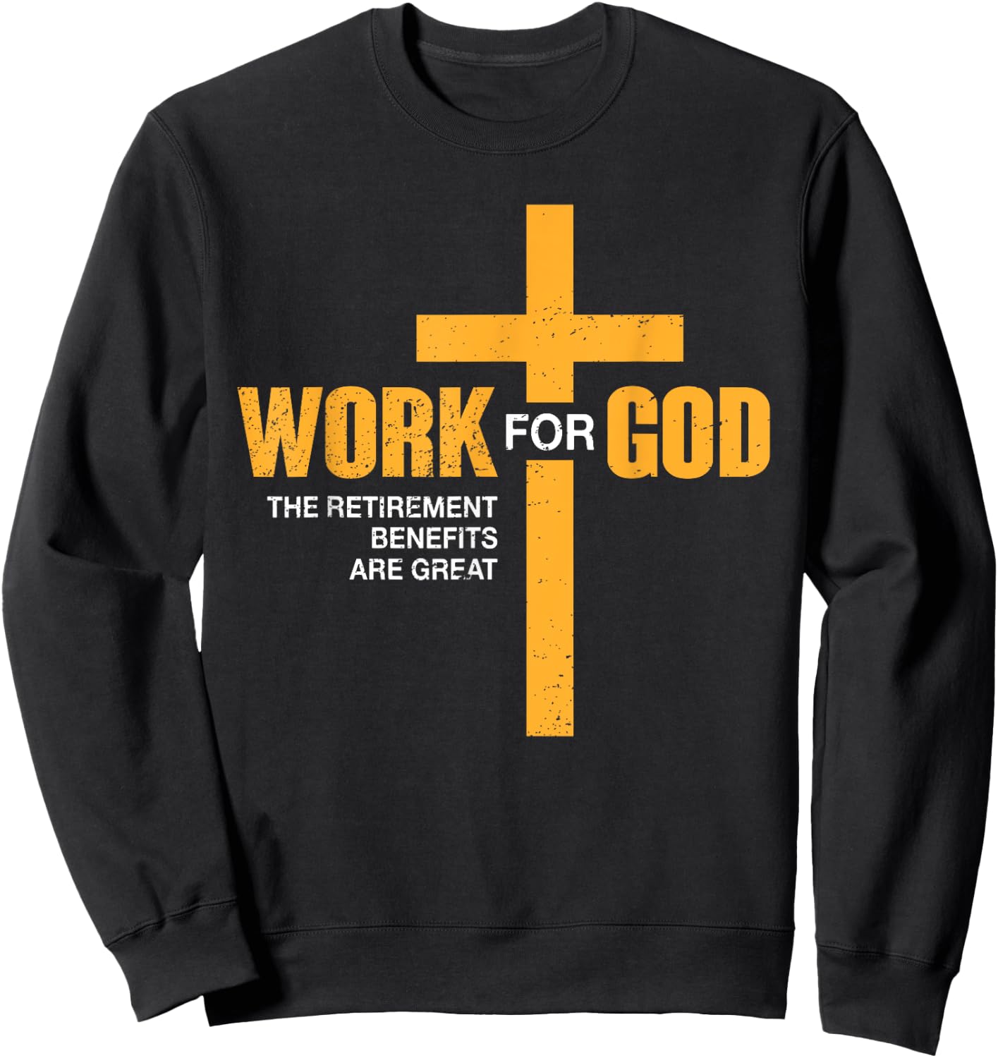 Work For God Retirement Benefits Are Great Funny Sweatshirt - Sweatshirt | Black