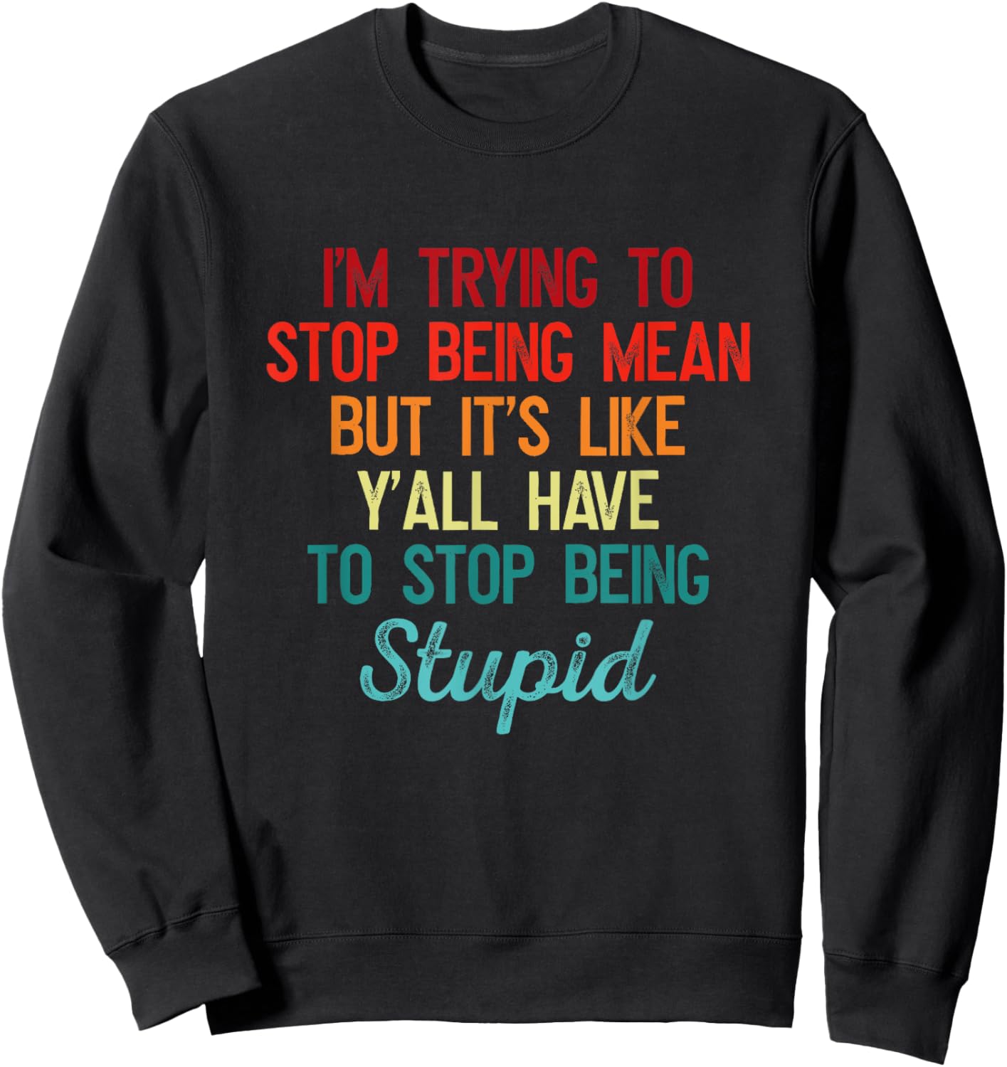 I'm Trying To Stop Being Mean But It's Like Y'all Have To Sweatshirt - Sweatshirt | Black